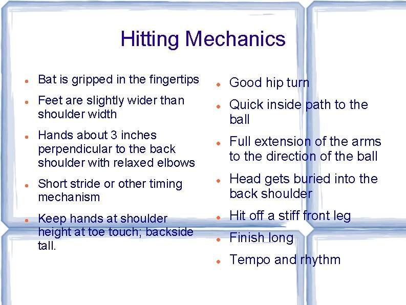 Hitting Mechanics Bat is gripped in the fingertips Feet are slightly wider than shoulder