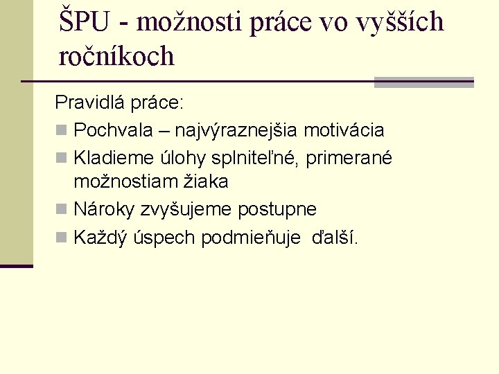 ŠPU - možnosti práce vo vyšších ročníkoch Pravidlá práce: n Pochvala – najvýraznejšia motivácia