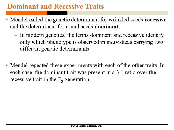 Dominant and Recessive Traits • Mendel called the genetic determinant for wrinkled seeds recessive