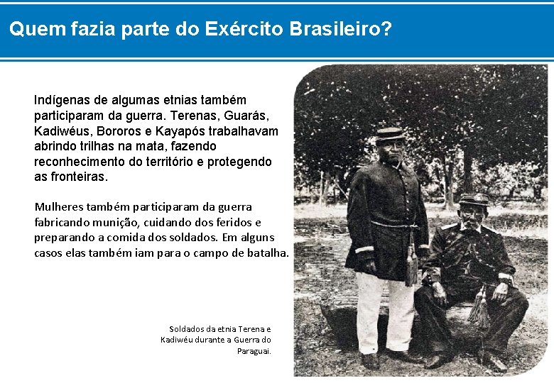 Quem fazia parte do Exército Brasileiro? Indígenas de algumas etnias também participaram da guerra.