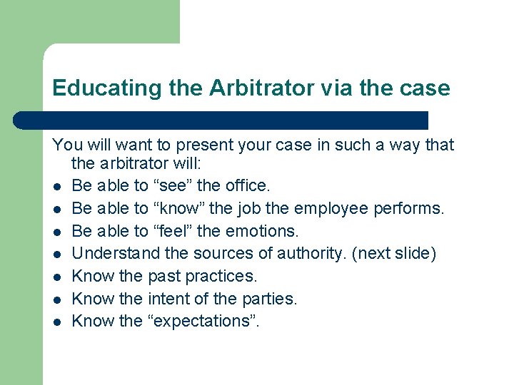 Educating the Arbitrator via the case You will want to present your case in