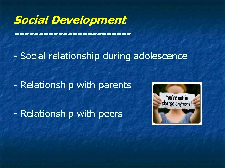 Social Development ------------ Social relationship during adolescence - Relationship with parents - Relationship with