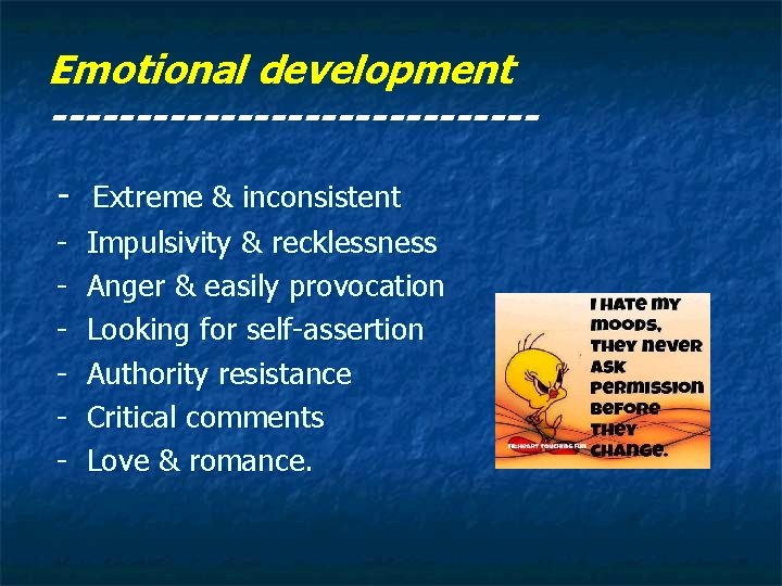 Emotional development -------------- - Extreme & inconsistent - Impulsivity & recklessness - Anger &