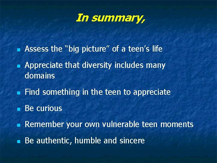 In summary, n n Assess the “big picture” of a teen’s life Appreciate that