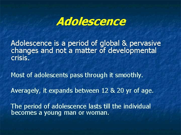 Adolescence is a period of global & pervasive changes and not a matter of
