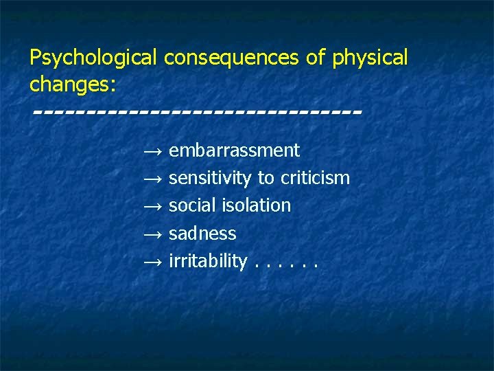 Psychological consequences of physical changes: --------------- → embarrassment → sensitivity to criticism → social