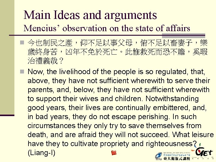 Main Ideas and arguments Mencius’ observation on the state of affairs n 今也制民之產，仰不足以事父母，俯不足以畜妻子，樂 歲終身苦，凶年不免於死亡。此惟救死而恐不贍，奚暇