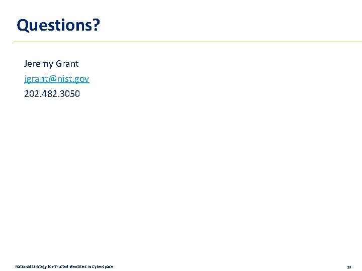 Questions? Jeremy Grant jgrant@nist. gov 202. 482. 3050 National Strategy for Trusted Identities in