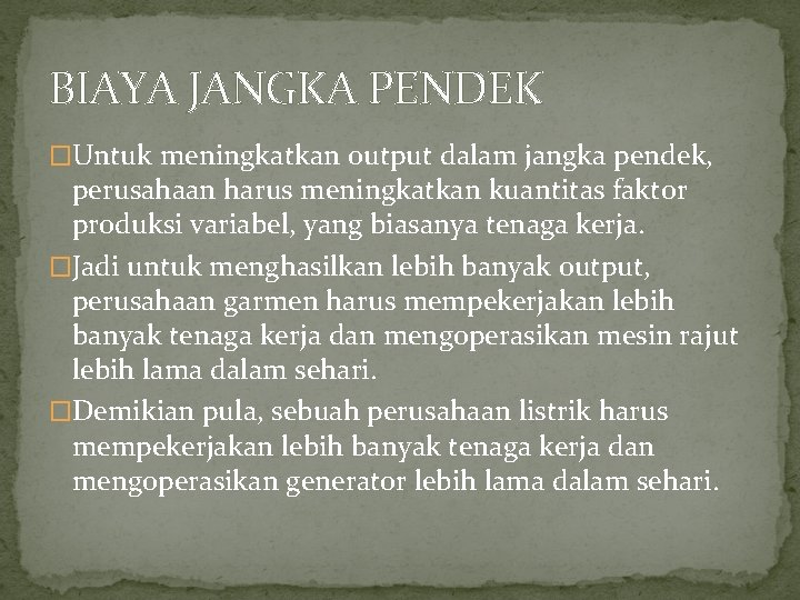 BIAYA JANGKA PENDEK �Untuk meningkatkan output dalam jangka pendek, perusahaan harus meningkatkan kuantitas faktor