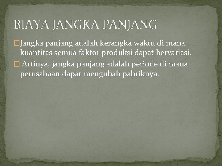 BIAYA JANGKA PANJANG �Jangka panjang adalah kerangka waktu di mana kuantitas semua faktor produksi