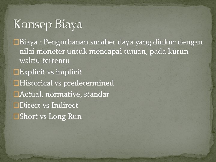 Konsep Biaya �Biaya : Pengorbanan sumber daya yang diukur dengan nilai moneter untuk mencapai