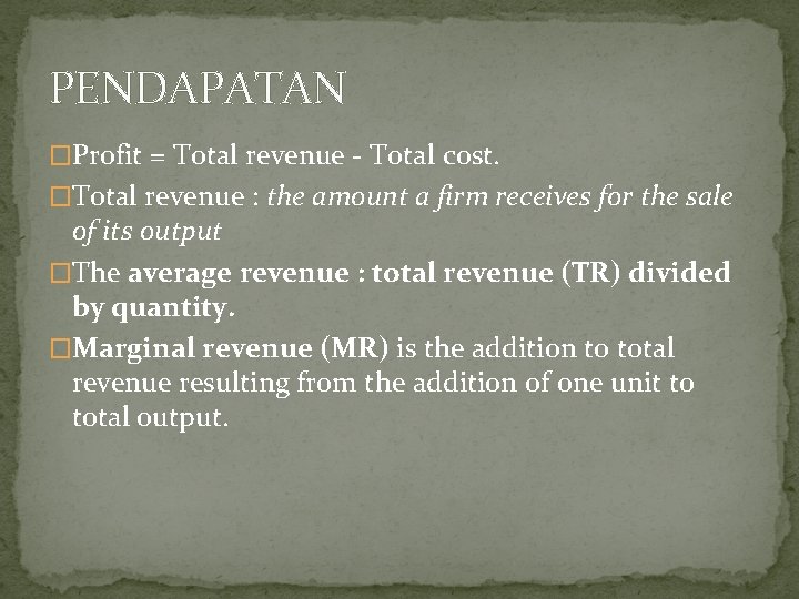 PENDAPATAN �Profit = Total revenue - Total cost. �Total revenue : the amount a
