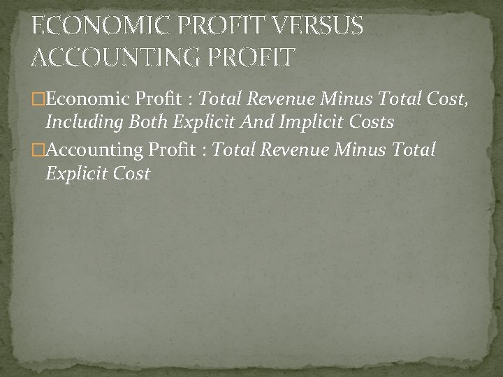 ECONOMIC PROFIT VERSUS ACCOUNTING PROFIT �Economic Profit : Total Revenue Minus Total Cost, Including