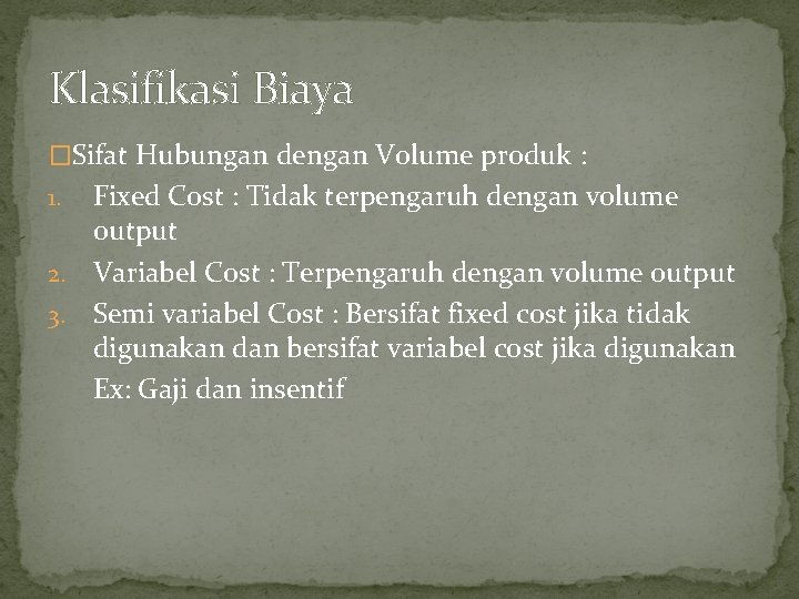 Klasifikasi Biaya �Sifat Hubungan dengan Volume produk : Fixed Cost : Tidak terpengaruh dengan