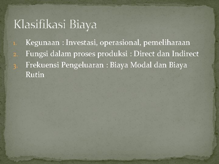 Klasifikasi Biaya Kegunaan : Investasi, operasional, pemeliharaan 2. Fungsi dalam proses produksi : Direct