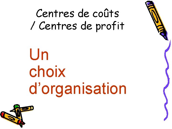 Centres de coûts / Centres de profit Un choix d’organisation 