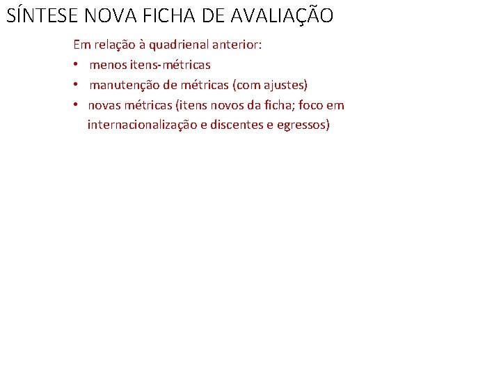 SÍNTESE NOVA FICHA DE AVALIAÇÃO Em relação à quadrienal anterior: • menos itens-métricas •