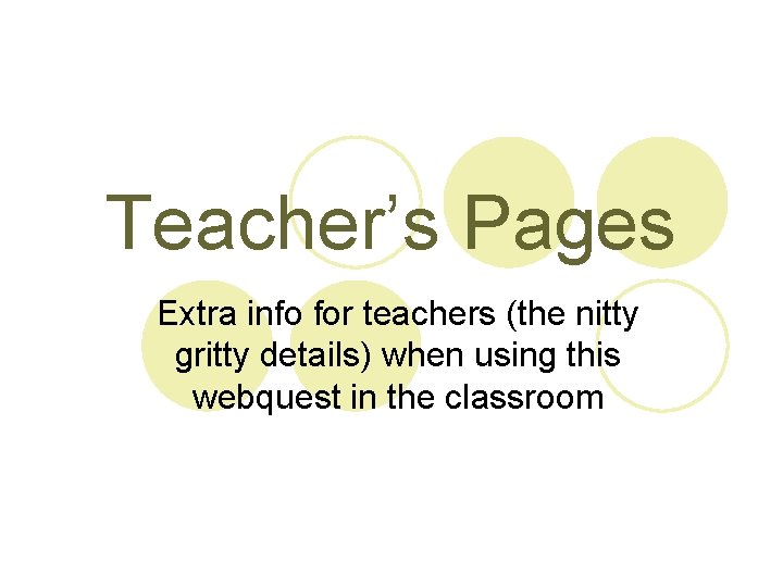 Teacher’s Pages Extra info for teachers (the nitty gritty details) when using this webquest
