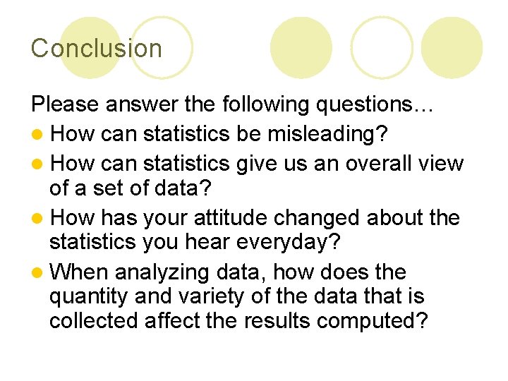 Conclusion Please answer the following questions… l How can statistics be misleading? l How