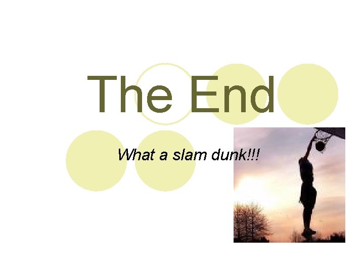 The End What a slam dunk!!! 