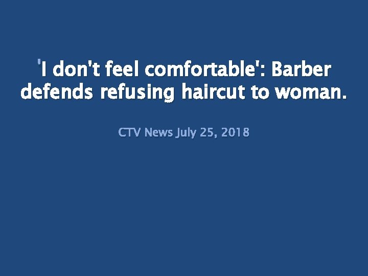 'II don't feel comfortable': Barber defends refusing haircut to woman. CTV News July 25,