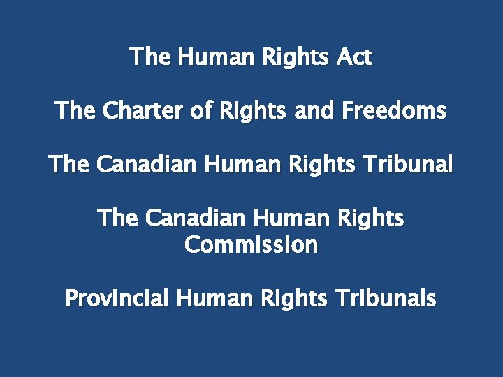 The Human Rights Act The Charter of Rights and Freedoms The Canadian Human Rights