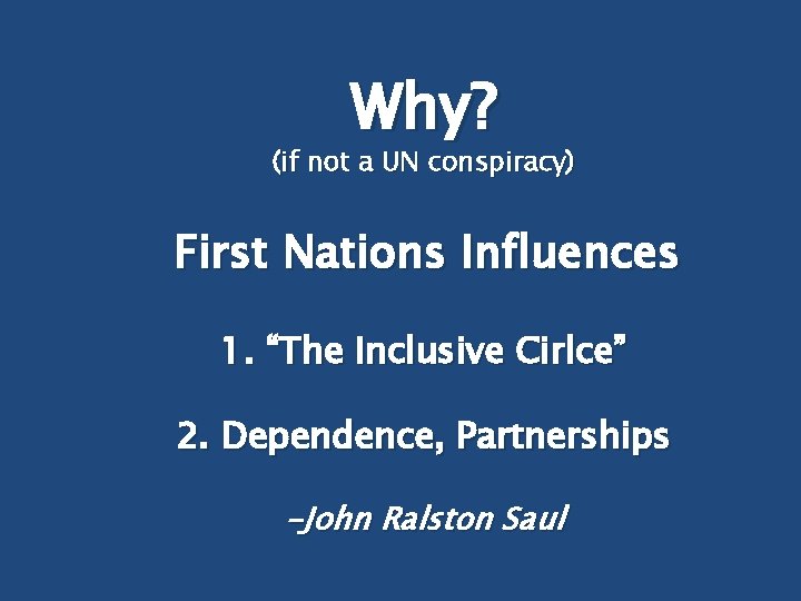 Why? (if not a UN conspiracy) First Nations Influences 1. “The Inclusive Cirlce” 2.