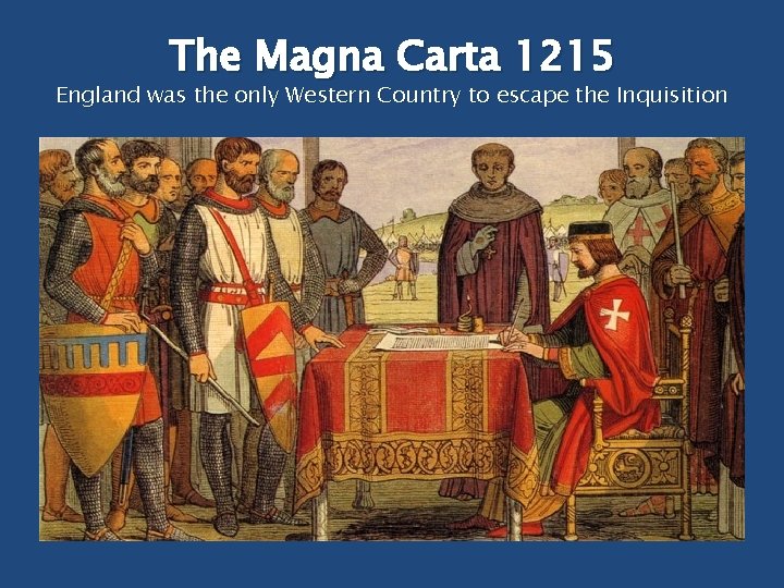 The Magna Carta 1215 England was the only Western Country to escape the Inquisition
