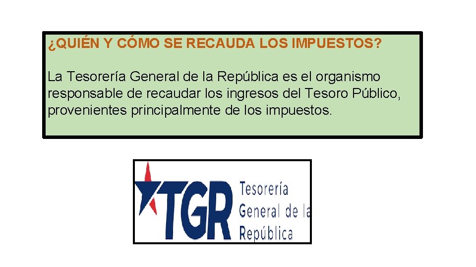 ¿QUIÉN Y CÓMO SE RECAUDA LOS IMPUESTOS? La Tesorería General de la República es