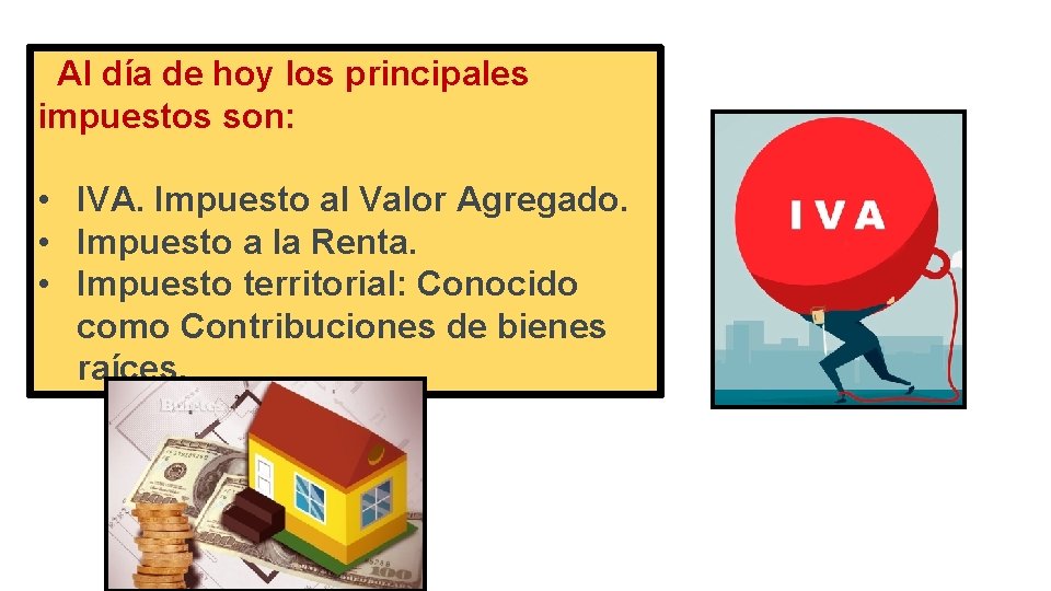 Al día de hoy los principales impuestos son: • IVA. Impuesto al Valor Agregado.