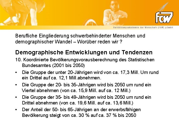 Berufliche Eingliederung schwerbehinderter Menschen und demographischer Wandel – Worüber reden wir ? Demographische Entwicklungen