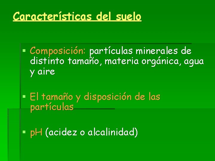 Características del suelo § Composición: partículas minerales de distinto tamaño, materia orgánica, agua y