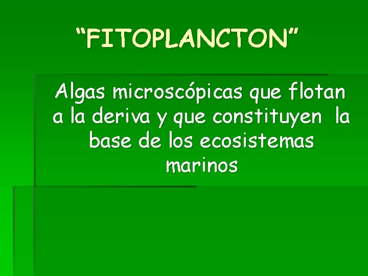 “FITOPLANCTON” Algas microscópicas que flotan a la deriva y que constituyen la base de