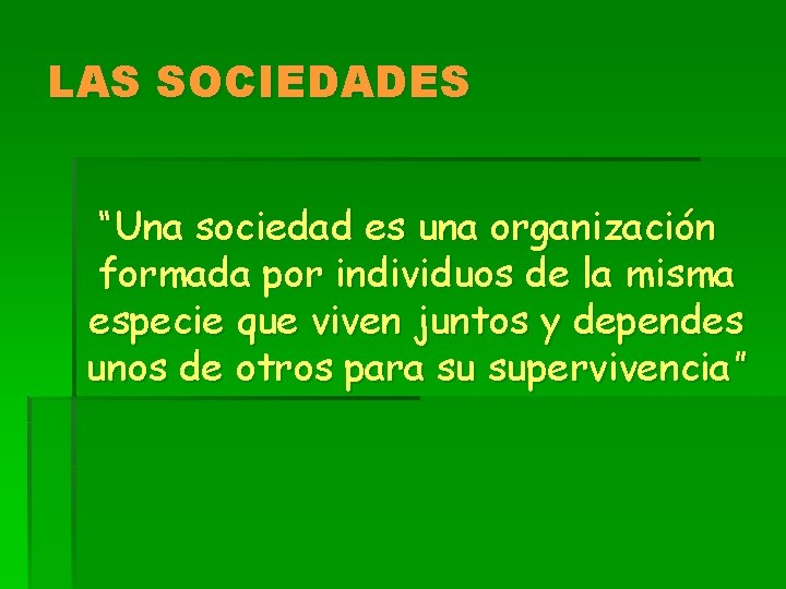 LAS SOCIEDADES “Una sociedad es una organización formada por individuos de la misma especie