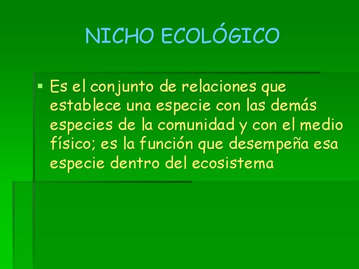NICHO ECOLÓGICO § Es el conjunto de relaciones que establece una especie con las