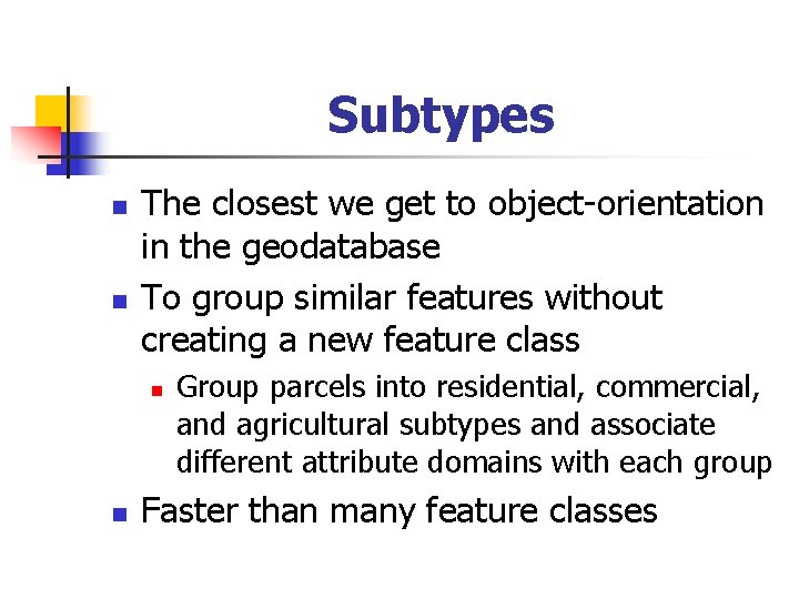 Subtypes n n The closest we get to object-orientation in the geodatabase To group