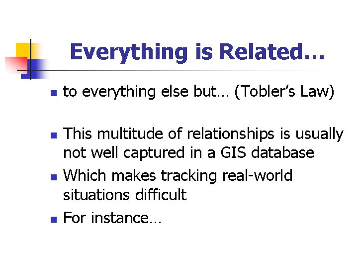 Everything is Related… n n to everything else but… (Tobler’s Law) This multitude of