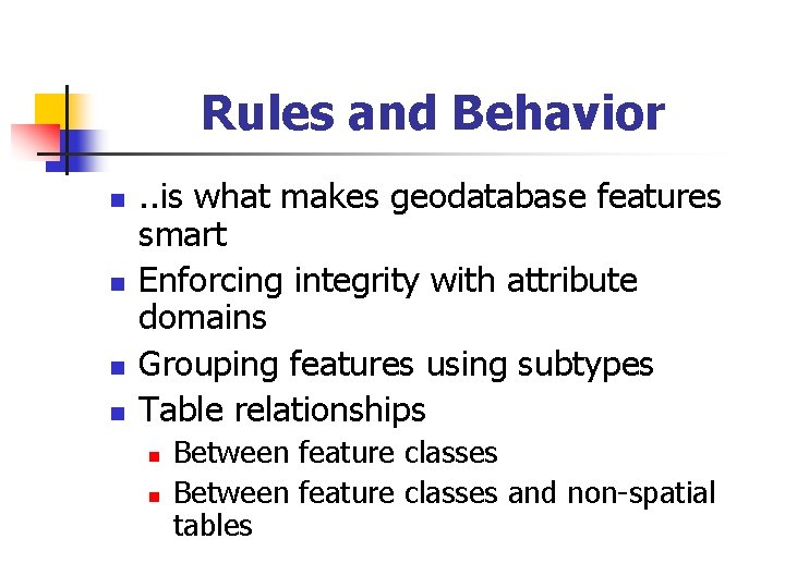 Rules and Behavior n n . . is what makes geodatabase features smart Enforcing