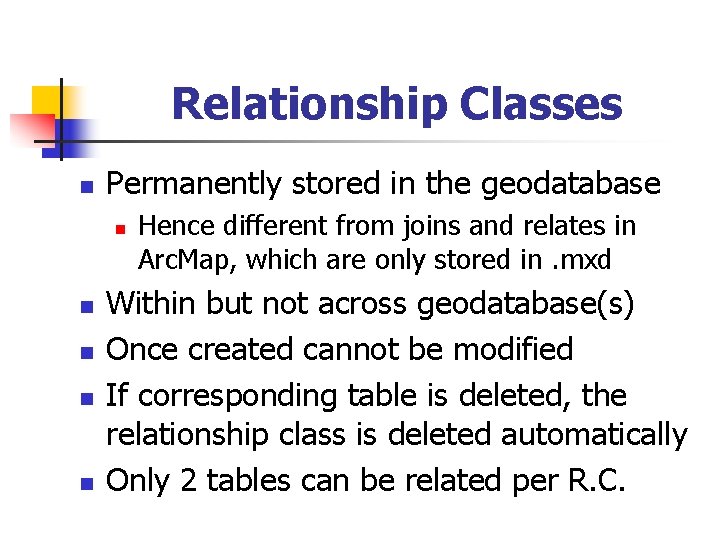 Relationship Classes n Permanently stored in the geodatabase n n n Hence different from