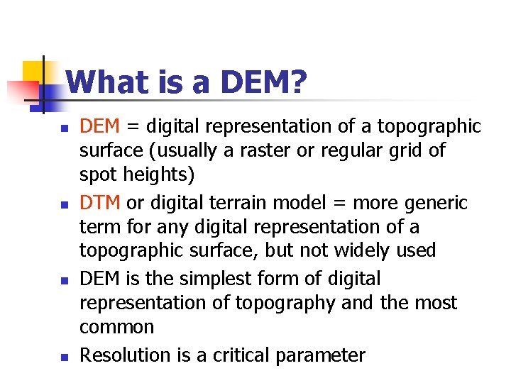 What is a DEM? n n DEM = digital representation of a topographic surface