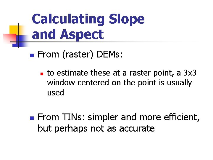 Calculating Slope and Aspect n From (raster) DEMs: n n to estimate these at