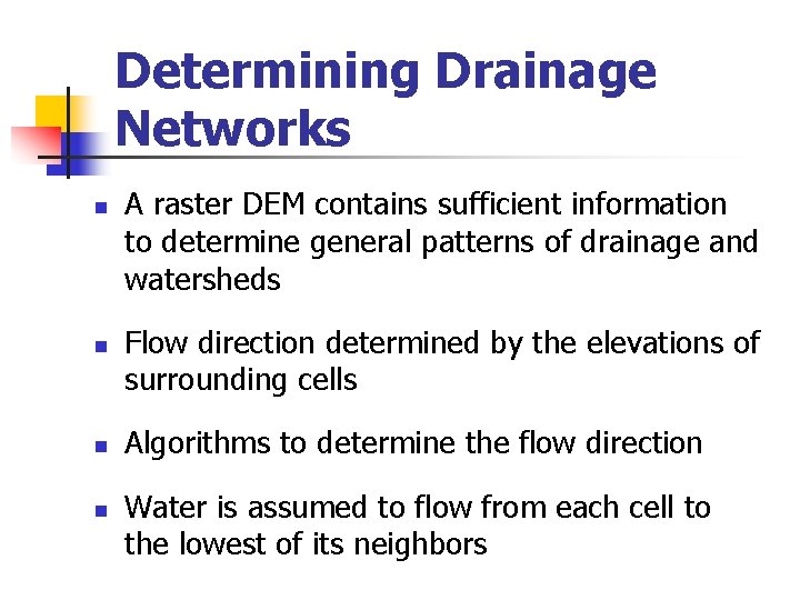 Determining Drainage Networks n n A raster DEM contains sufficient information to determine general