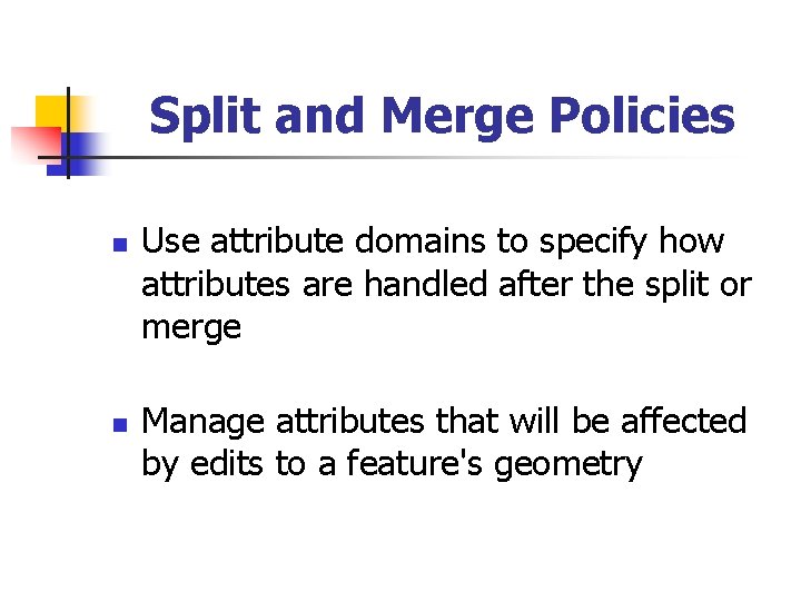 Split and Merge Policies n n Use attribute domains to specify how attributes are