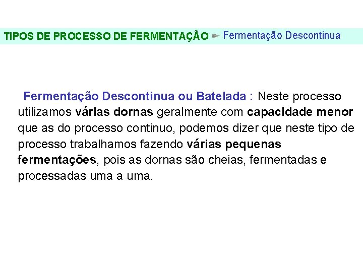 FERMENTAÇÃO - DORNAS TIPOS DE PROCESSO DE FERMENTAÇÃO Fermentação Descontinua ou Batelada : Neste