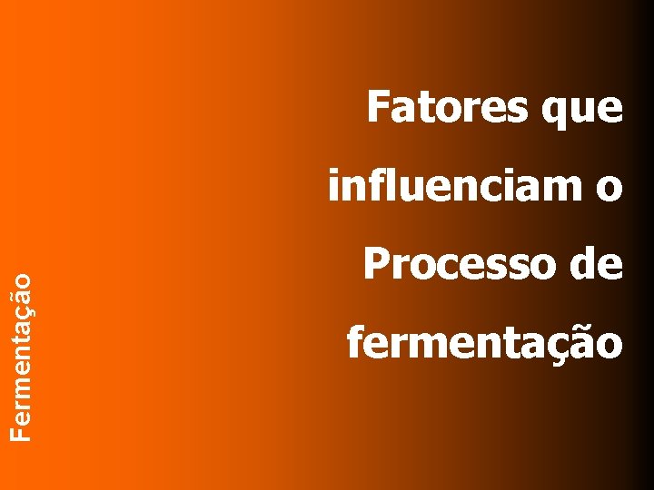 FABRICAÇÃO DO ÁLCOOL Fatores que Fermentação influenciam o Processo de fermentação 