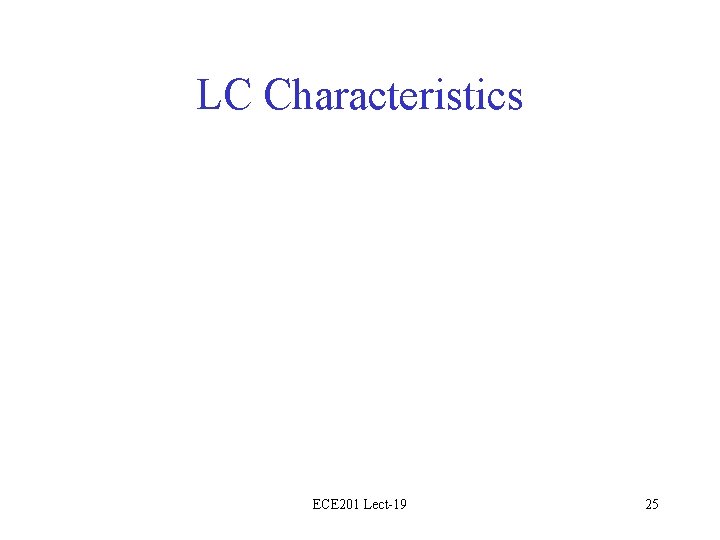 LC Characteristics ECE 201 Lect-19 25 