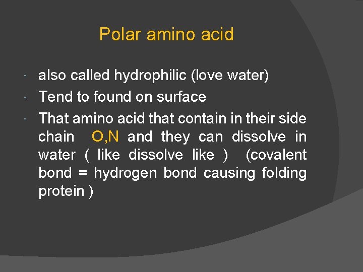 Polar amino acid also called hydrophilic (love water) Tend to found on surface That