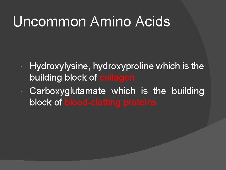 Uncommon Amino Acids Hydroxylysine, hydroxyproline which is the building block of collagen Carboxyglutamate which