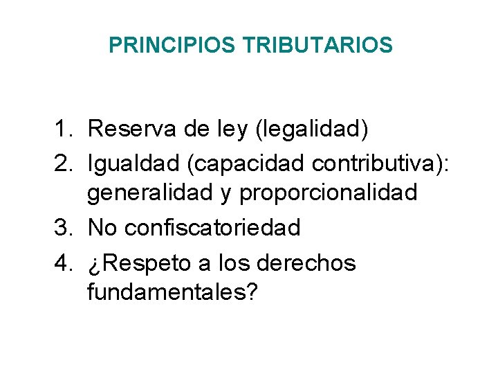 PRINCIPIOS TRIBUTARIOS 1. Reserva de ley (legalidad) 2. Igualdad (capacidad contributiva): generalidad y proporcionalidad