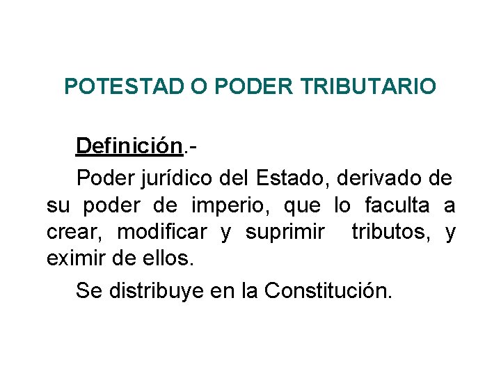 POTESTAD O PODER TRIBUTARIO Definición. Poder jurídico del Estado, derivado de su poder de